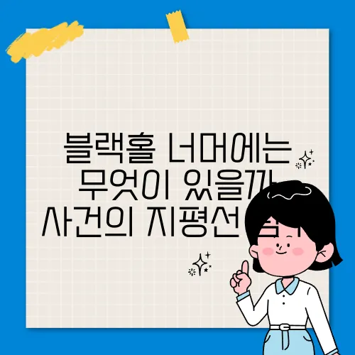 블랙홀 너머에는 무엇이 있을까 사건의 지평선 탐구

