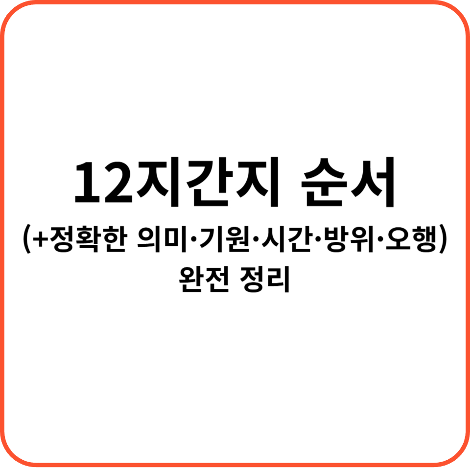 12지간지 순서 (+정확한 의미·기원·시간·방위·오행) 완전 정리