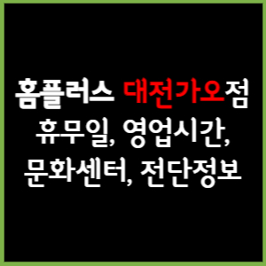 홈플러스 대전가오점 휴무일, 영업시간, 전단, 할인이벤트, 주차, 층별안내, 문화센터 총 정리