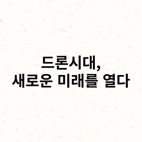 드론시대 새로운 미래를 열다