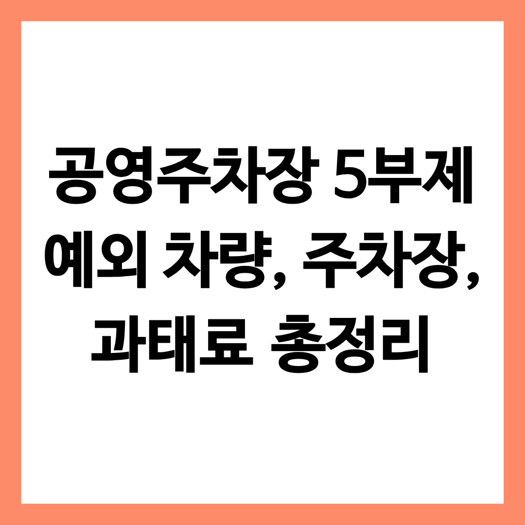 공영주차장 5부제 예외 차량 예외 주차장 과태로 등을 정리한 글의 썸네일