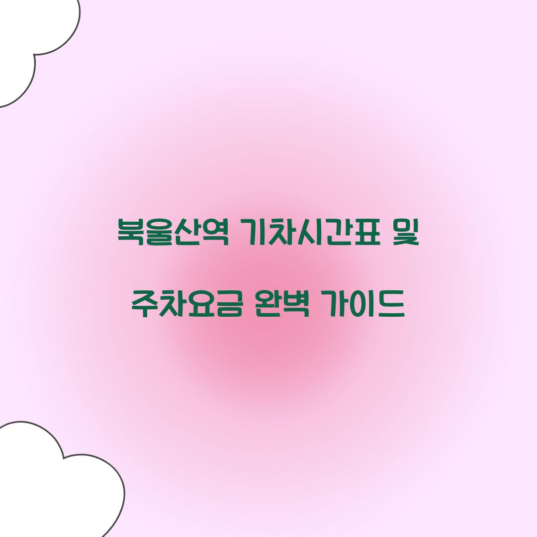 북울산역 기차시간표 및 주차요금