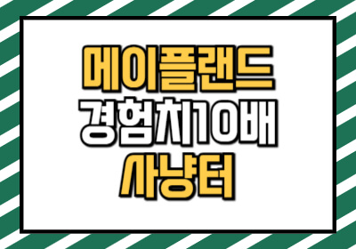 메이플랜드 경험치 10배 주는 사냥터 추천 목록입니다.