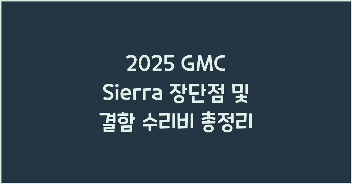 2025 GMC Sierra 장단점 결함 수리비