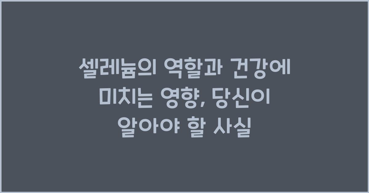 셀레늄의 역할과 건강에 미치는 영향