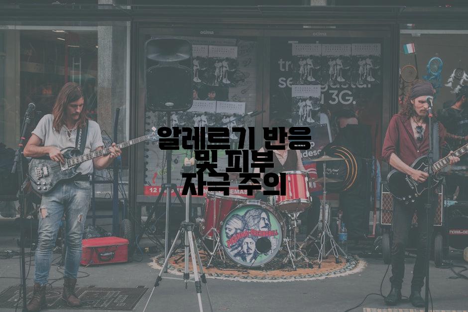 알레르기 반응 및 피부 자극 주의