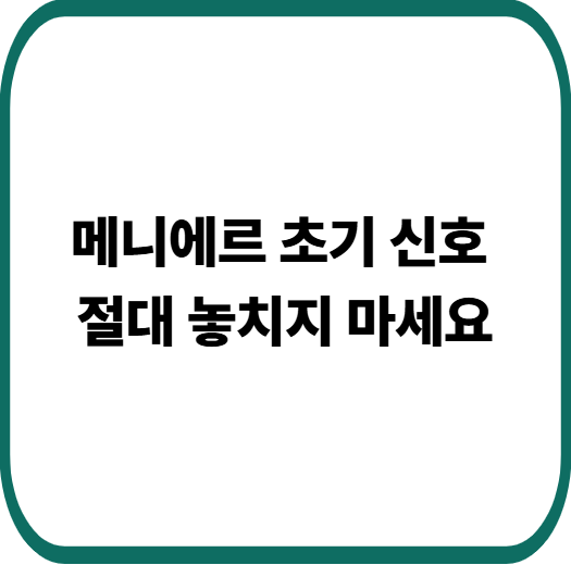 메니에르병 초기증상, 놓치면 위험한 이유와 반드시 알아야 할 신호