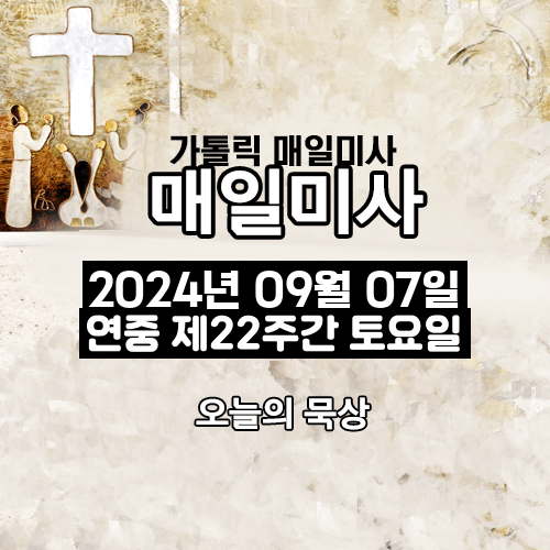 2024년 9월 7일 매일미사 연중 제22주간 토요일 오늘의 묵상