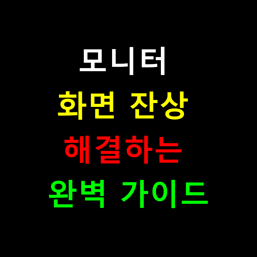 모니터 화면 잔상 없애는법? 10분만에 해결하는 완벽 가이드