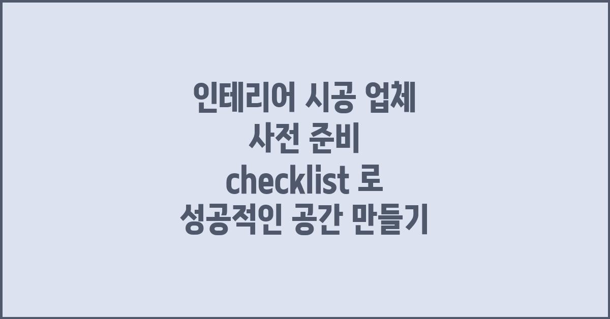 인테리어 시공 업체, 사전 준비  checklist