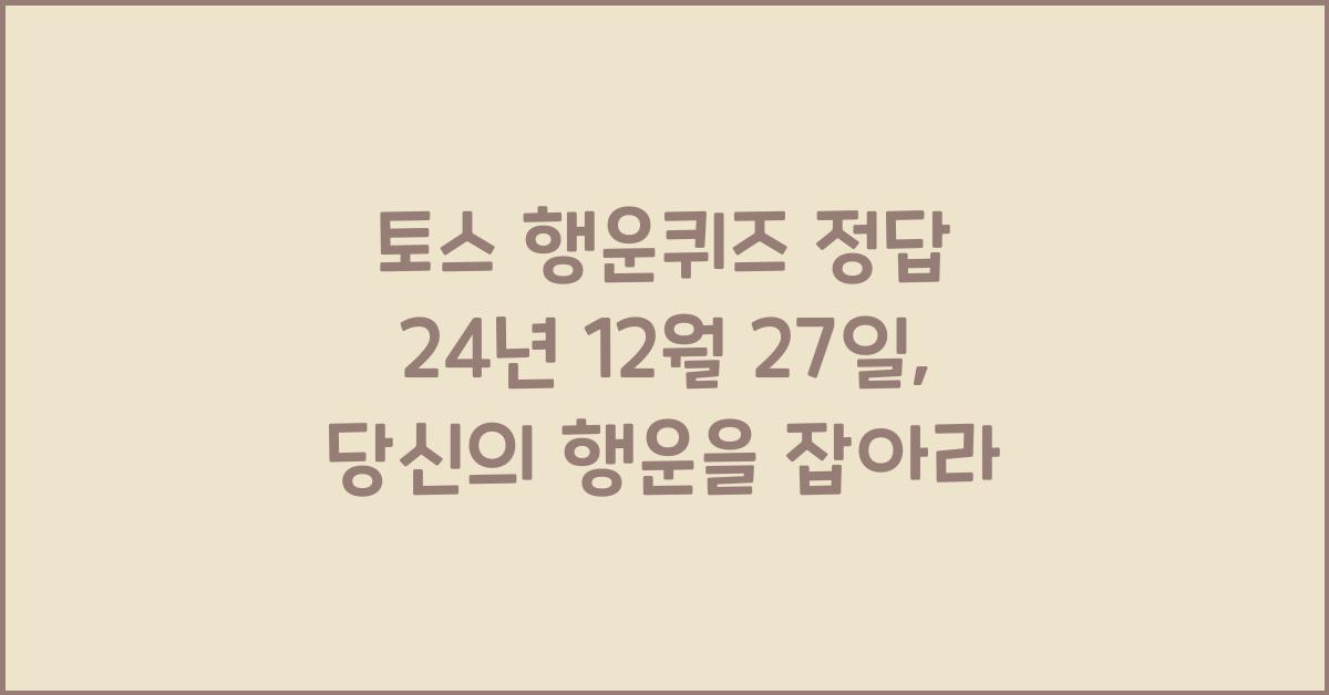 토스 행운퀴즈 정답 24년 12월 27일