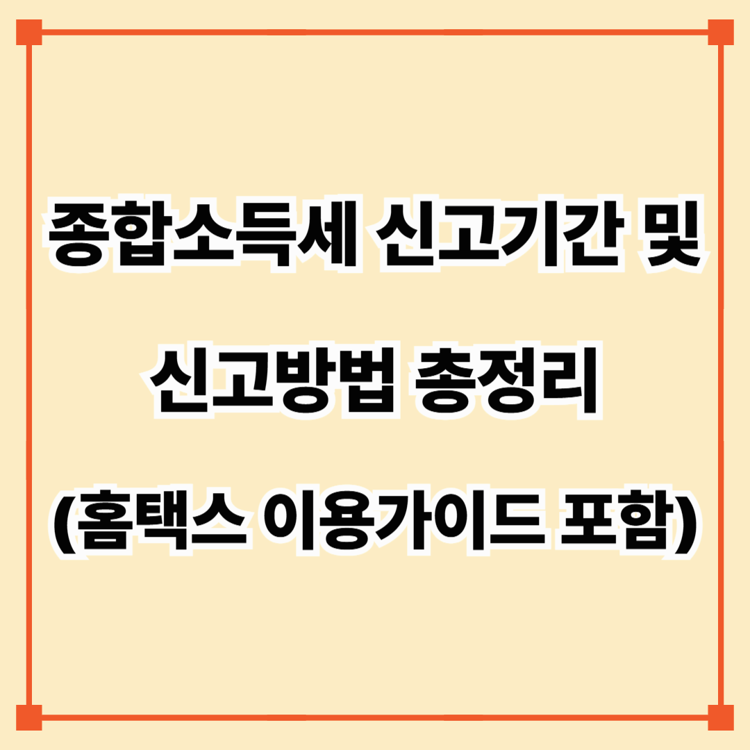 종합소득세 신고기간 및 신고방법 총정리 (홈택스 이용 가이드 포함)