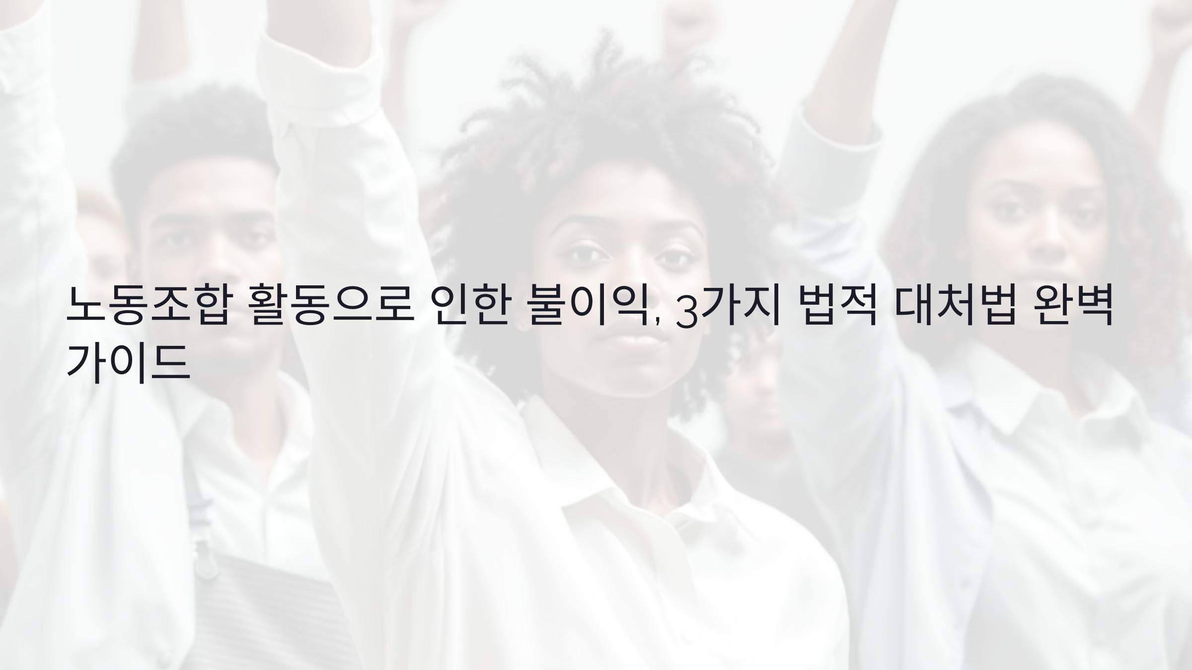 노동조합 활동으로 인한 불이익, 3가지 법적 대처법 완벽 가이드