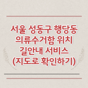 서울 성동구 행당동 의류수거함 위치 길안내 서비스 (지도로 확인하기)
