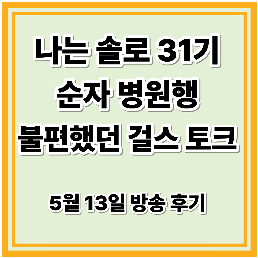 나는 솔로 31기 순자 병원행, 여자 숙소 대화가 불편했던 이유