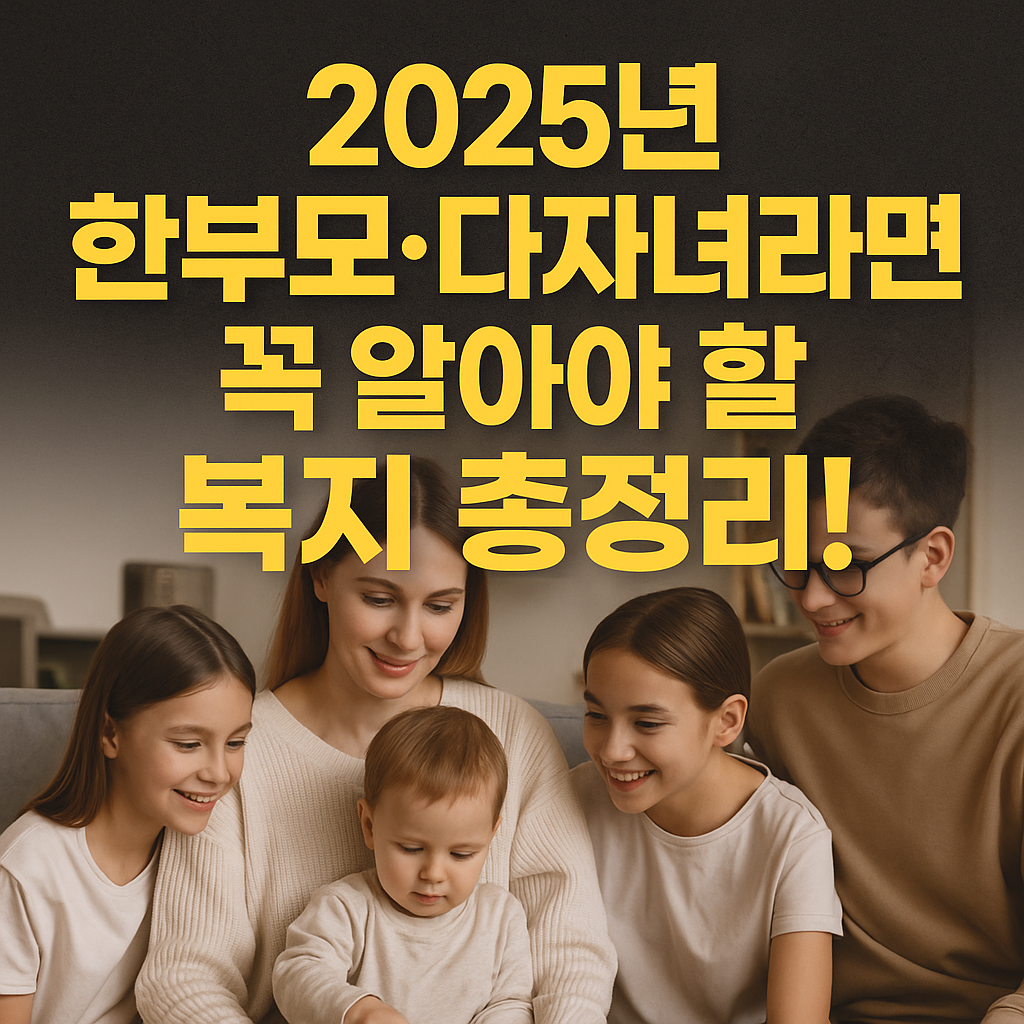 2025년 한부모 다자녀 꼭 알아야 할 복지 정리