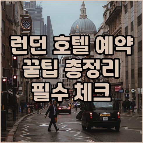 런던 호텔 예약 전 필수 체크사항 총