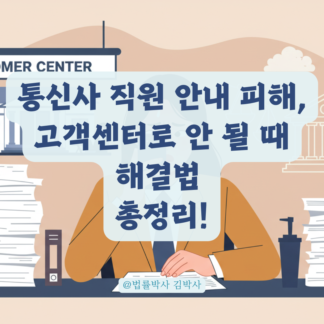 통신사 직원 말 믿고 손해봤다면? 고객센터로는 안 될 때 반드시 해야 할 조치들.