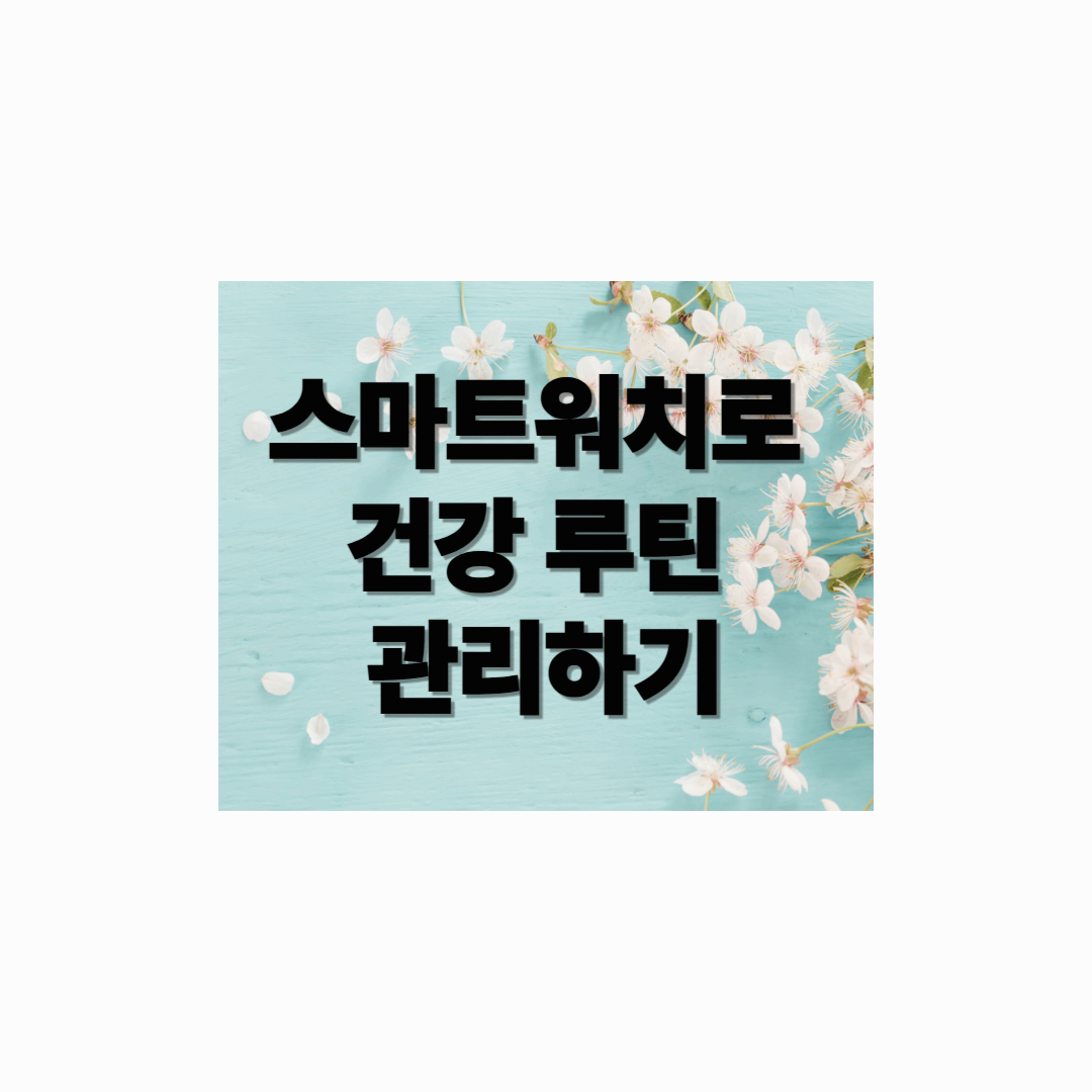 스마트워치로 완성하는 나만의 건강 루틴 전략