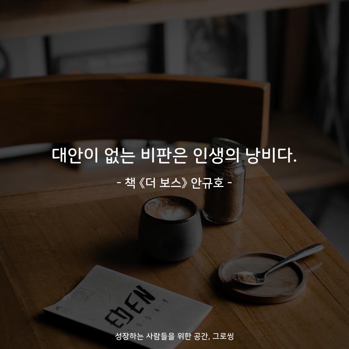대안이 없는 비판은 인생의 낭비다.