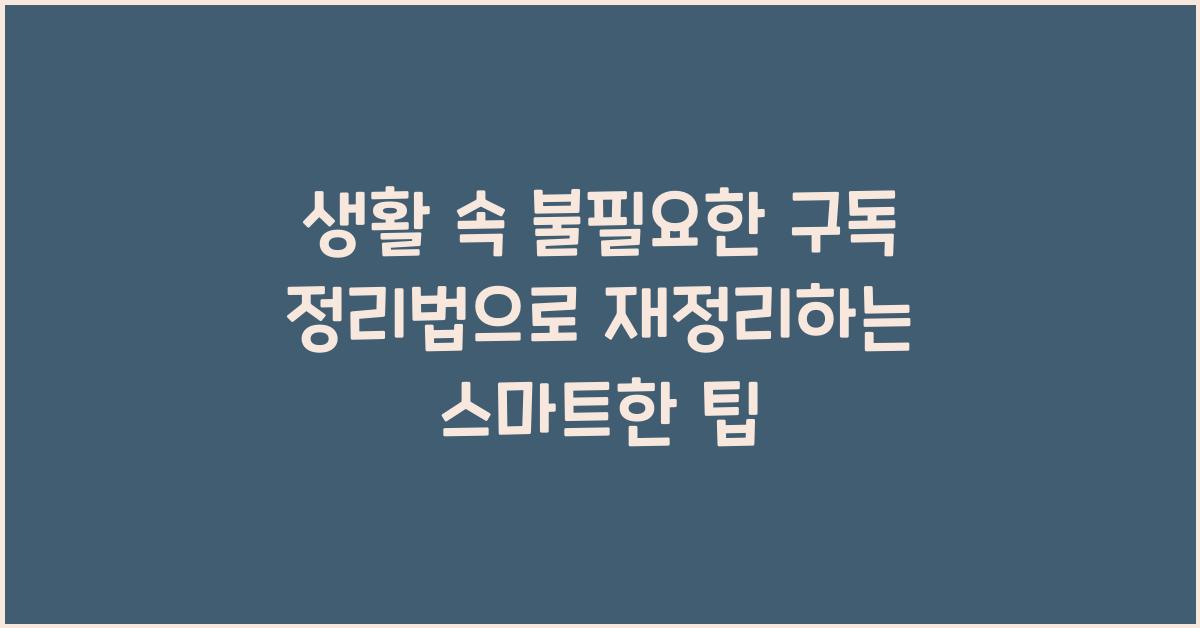 생활 속 불필요한 구독 정리법