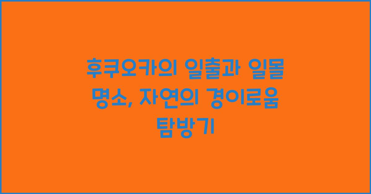 후쿠오카의 일출과 일몰 명소: 자연의 경이로움