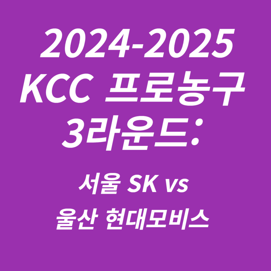 2024-2025 KCC 프로농구 3라운드 서울 SK vs 울산 현대모비스
