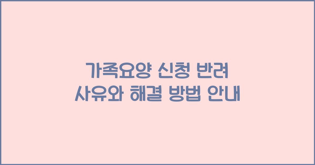 가족요양 신청 반려 사유