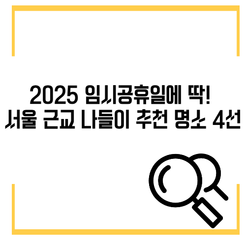 2025 임시공휴일에 딱! 서울 근교 나들이 추천 명소 4선