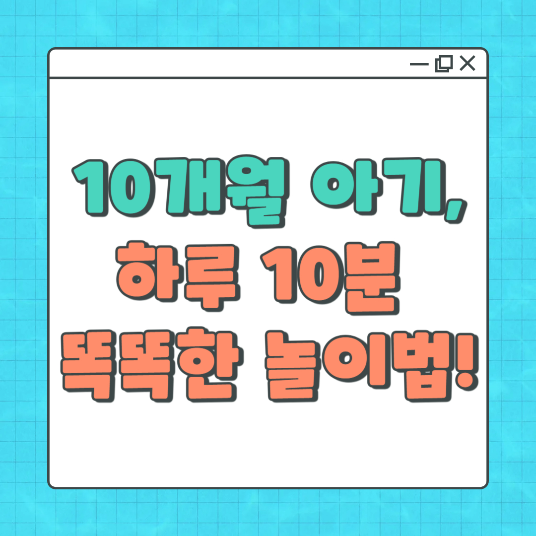 10개월 아기 놀이 11가지! 신체, 언어, 감각 발달을 도와주는 놀이 방법과 놀이 시간, 횟수 가이드
