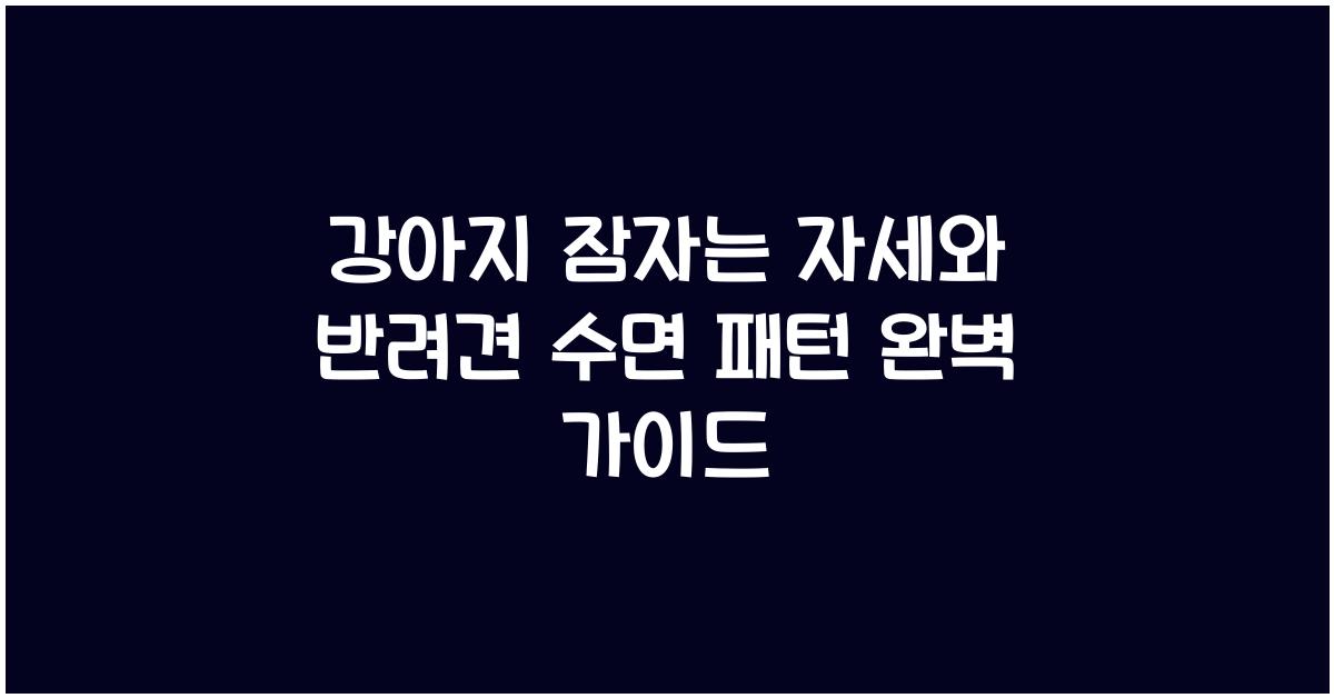 강아지 잠자는 자세, 반려견 수면 패턴