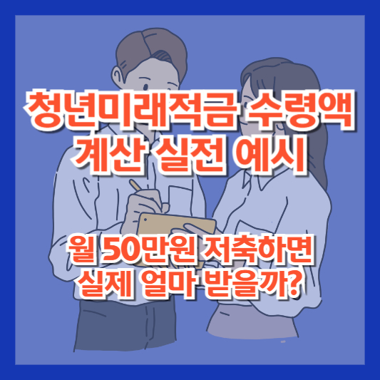 청년미래적금 수령액 계산 실전 예시|월 50만원 저축하면 실제 얼마 받을까?