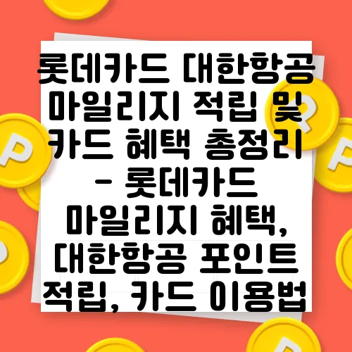 롯데카드 대한항공 마일리지 적립 및 카드 혜택 총정리 - 롯데카드 마일리지 혜택, 대한항공 포인트 적립, 카드 이용법