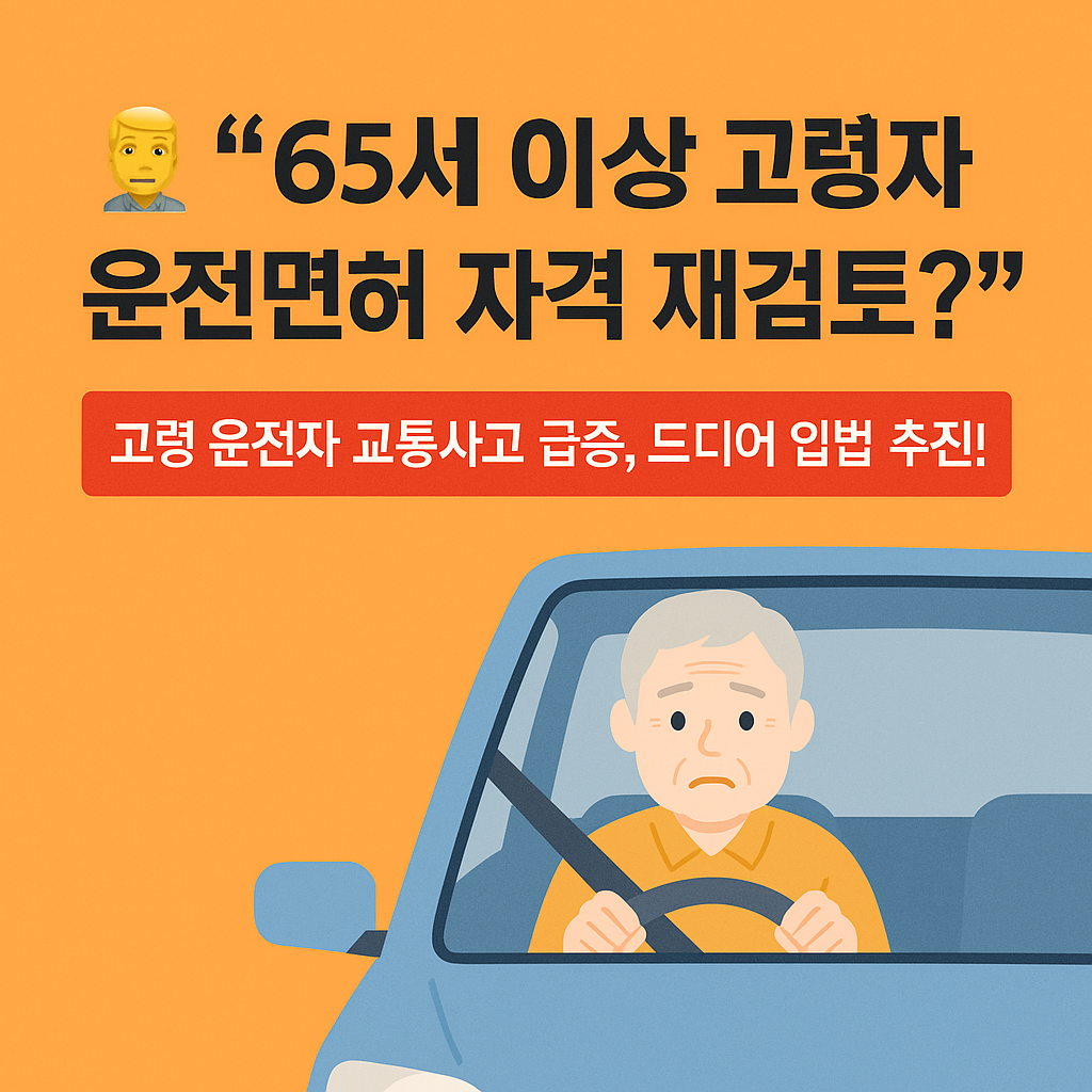 65세 이상 고령자 운전면허 자격 재검토?&rdquo;🚗 고령 운전자 교통사고 급증, 드디어 입법 추진!