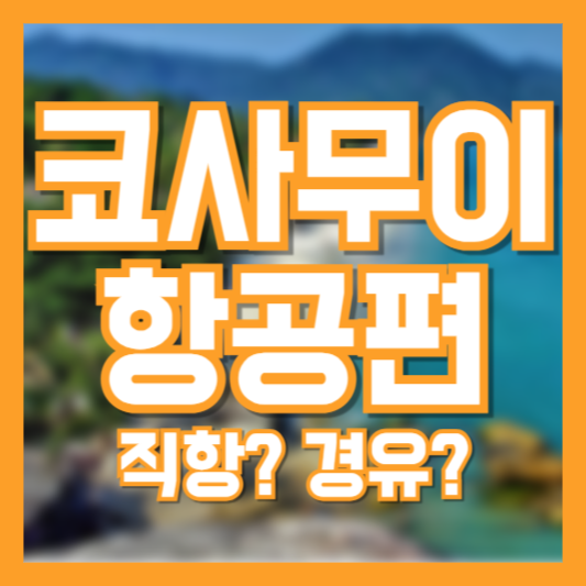 코사무이 항공편 꿀팁: 직항 vs 경유, 어떤 게 더 좋을까?