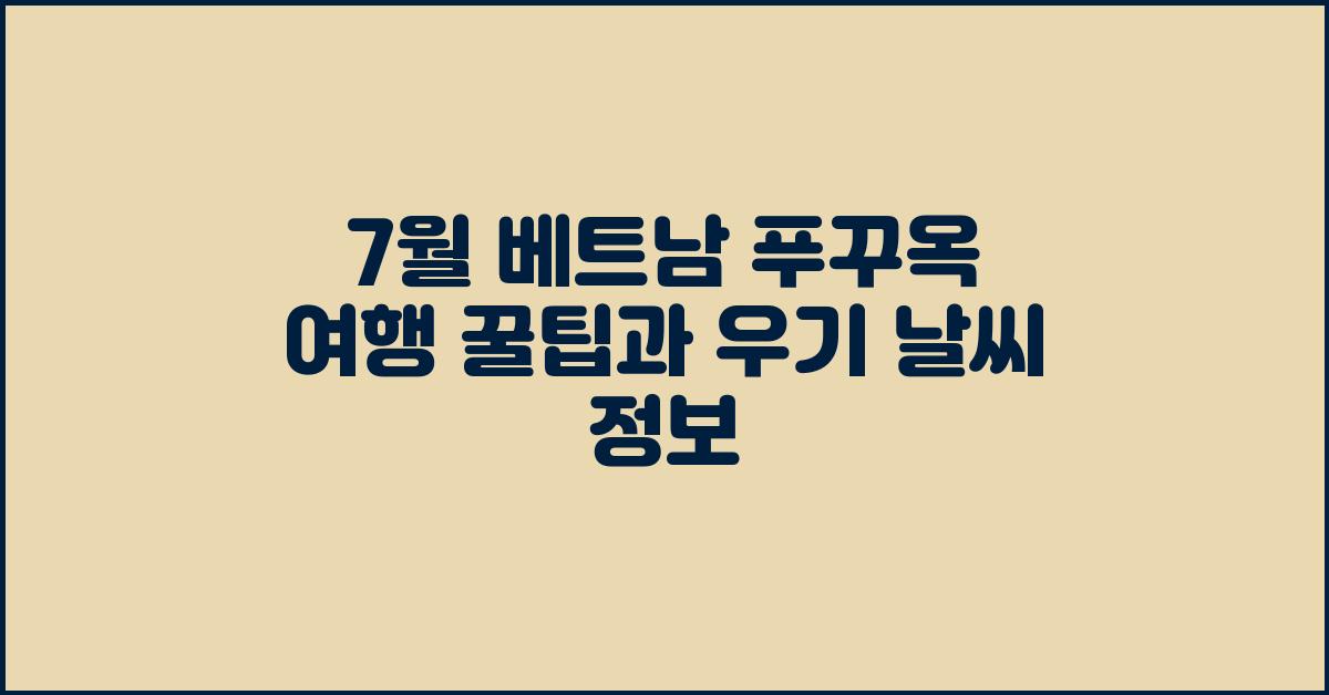 7월 베트남 푸꾸옥 여행 꿀팁과 우기 날씨 정보  