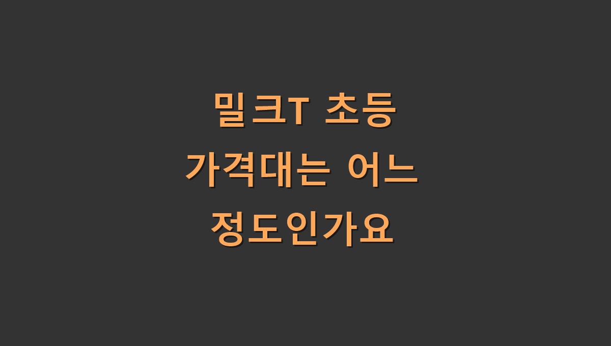 밀크T 초등 가격대는 어느 정도인가요