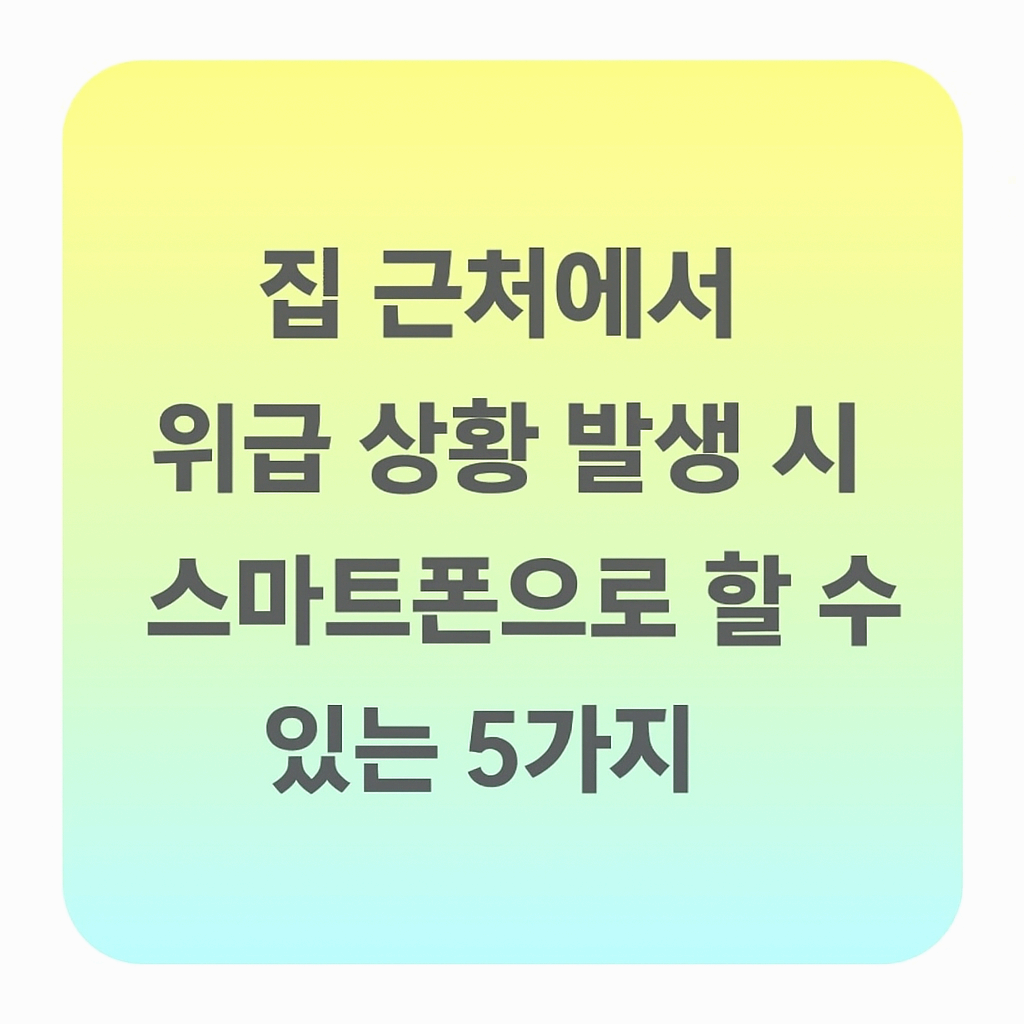 집 근처에서 위급 상황 발생 시 스마트폰으로 할 수 있는 5가지