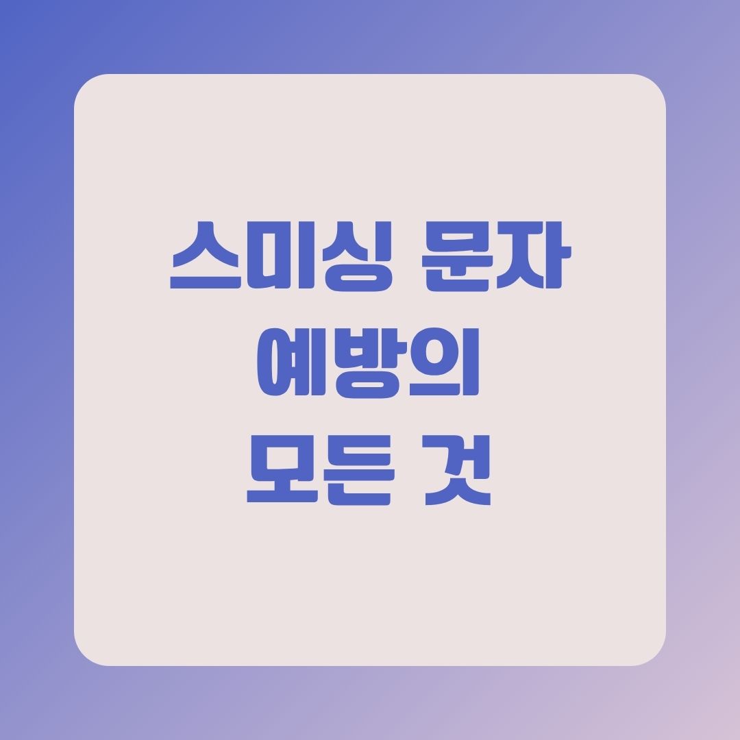 스미싱 문자 예방의 모든 것