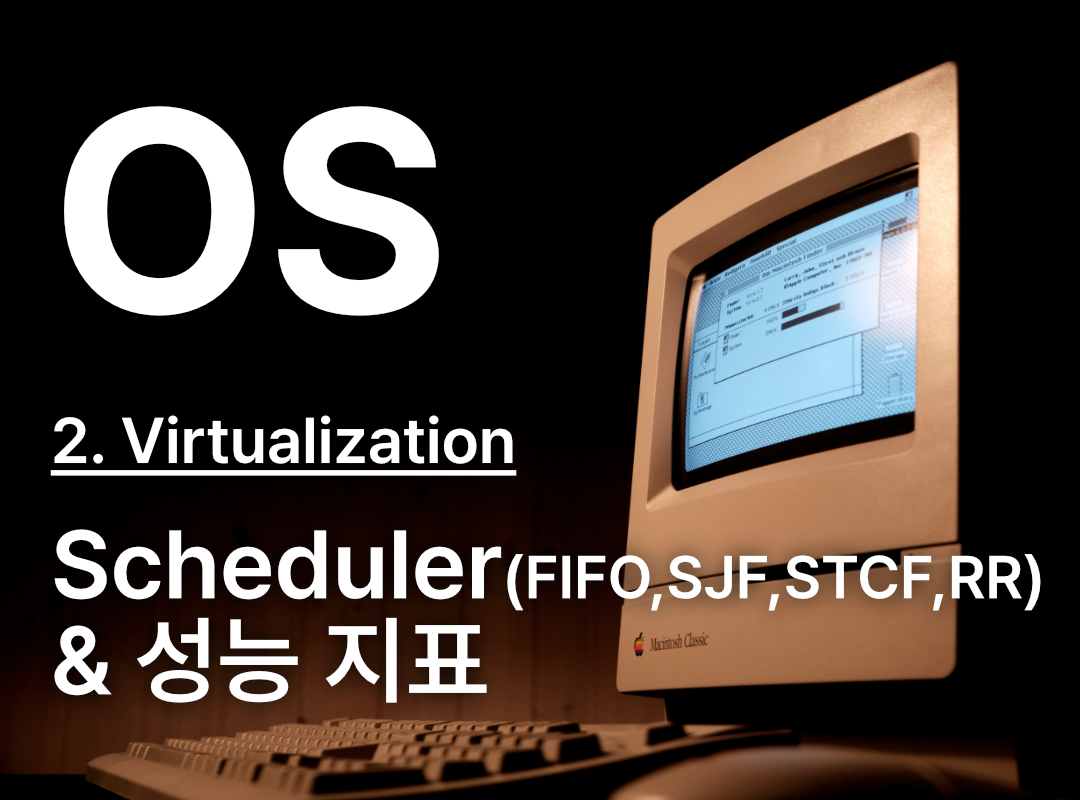 2-4. Virtualization: Scheduler(FIFO, SJF, STCF, RR)와 성능 지표