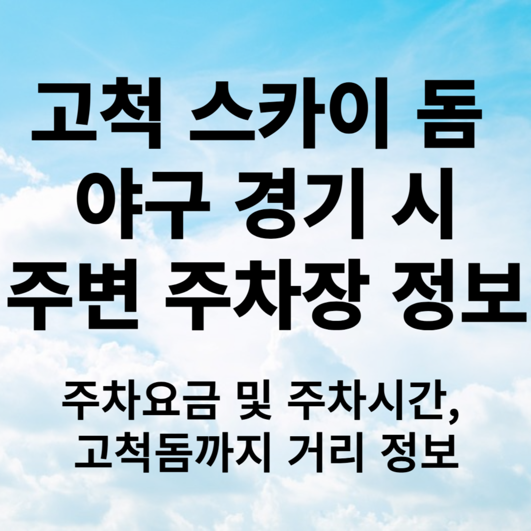 2024 야구 예매 고척 스카이돔, 야구경기 시 주차장 정보 운영시간, 주차요금