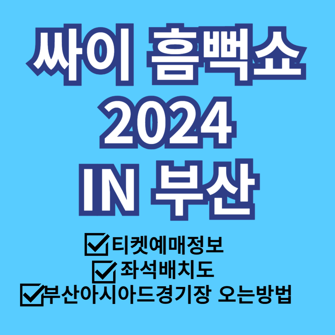 싸이 흠뻑쇼 2024 부산, 부산아시아드 주경기장 오는 방법, 티켓 예매 정보, 좌석배치도 및 가격