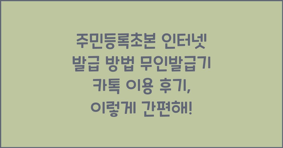 주민등록초본 인터넷 발급 방법 무인발급기 카톡 이용 후기