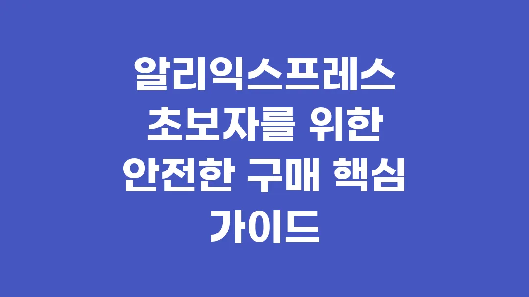 알리익스프레스 초보자를 위한 안전한 구매 핵심 가이드