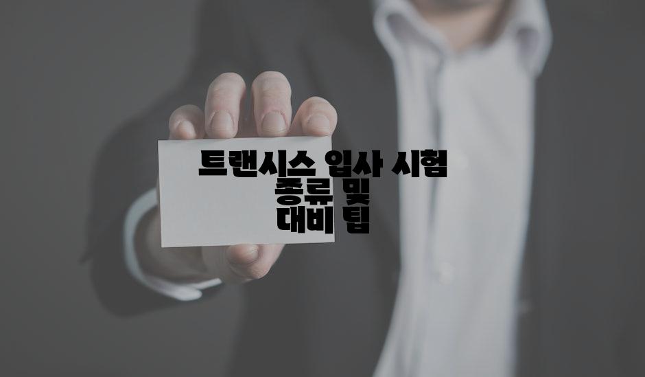 트랜시스 입사 시험 종류 및 대비 팁