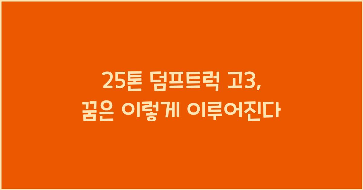 25톤 덤프트럭 고3