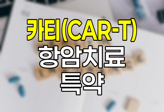 카티(CAR-T) 항암약물허가치료 특약의 혁신적 보장