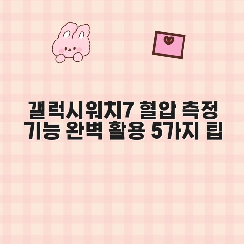 갤럭시워치7 혈압 측정 기능 완벽 활용 5가지 팁