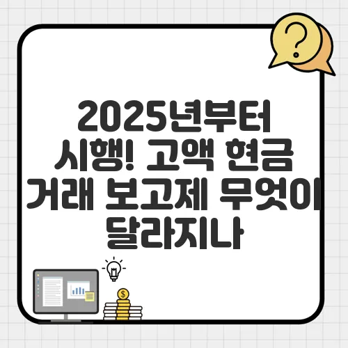 2025년부터 시행! 고액 현금 거래 보고제 무엇이 달라지나