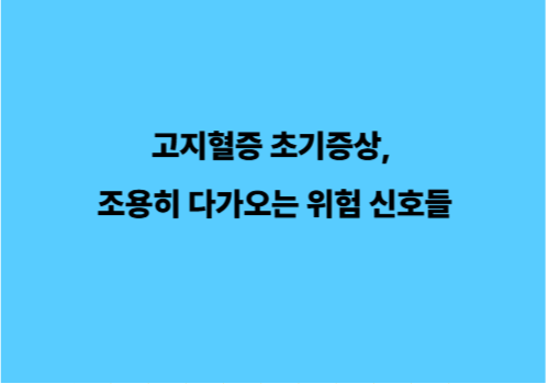 고지혈증 초기증상, 조용히 다가오는 위험 신호들
